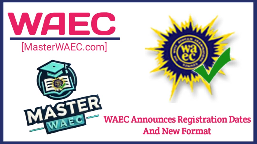 WASSCE 2026: WAEC Announces Registration Dates & New Format