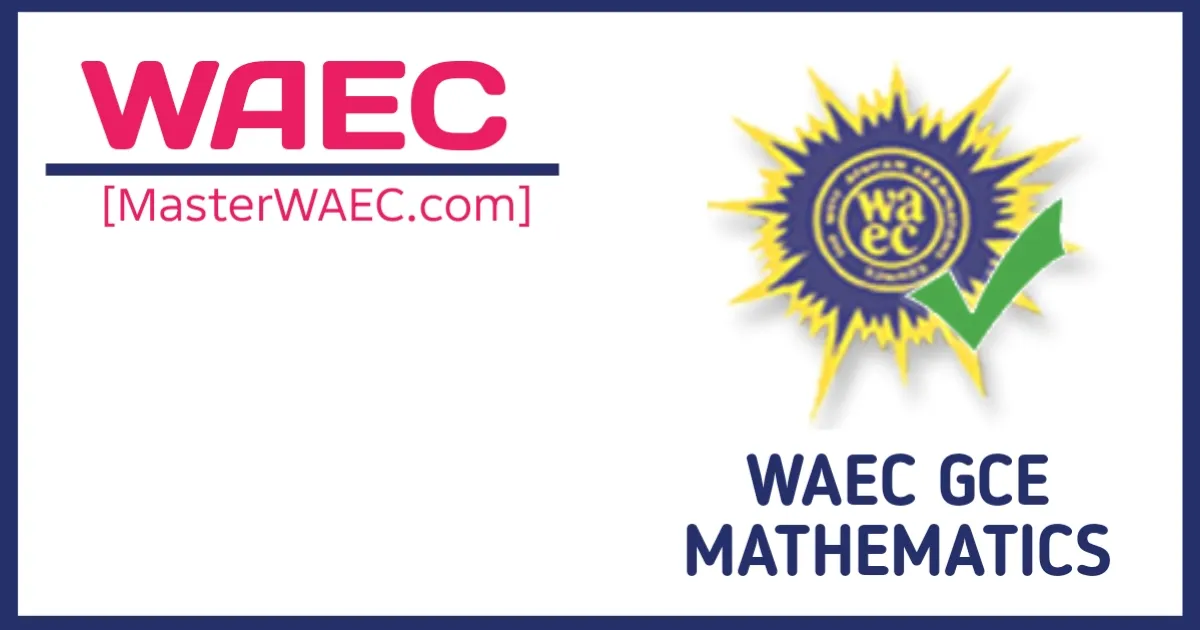 WAEC GCE Mathematics 2026 Revision Guide: Formulas, Topics and Areas of Concentration